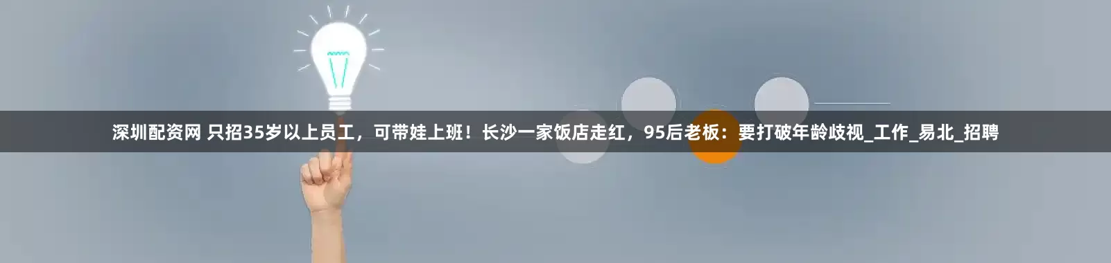 深圳配资网 只招35岁以上员工，可带娃上班！长沙一家饭店走红，95后老板：要打破年龄歧视_工作_易北_招聘